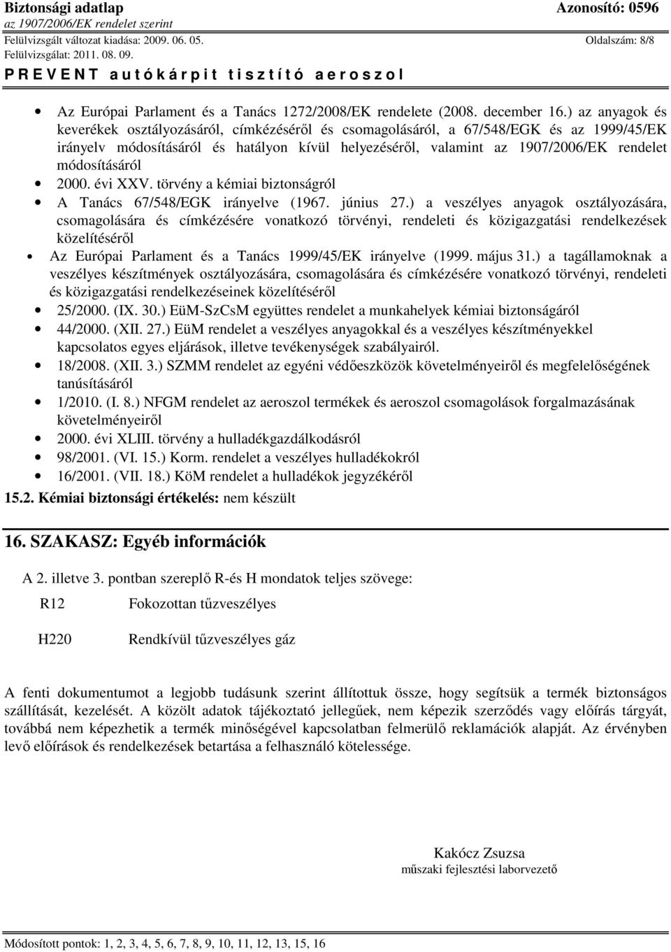 módosításáról 2000. évi XXV. törvény a kémiai biztonságról A Tanács 67/548/EGK irányelve (1967. június 27.