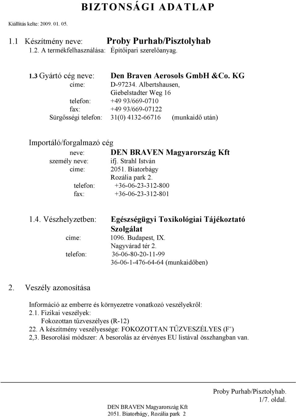 Albertshausen, Giebelstadter Weg 16 telefon: +49 93/669-0710 fax: +49 93/669-07122 Sürgősségi telefon: 31(0) 4132-66716 (munkaidő után) Importáló/forgalmazó cég neve: személy neve: ifj.