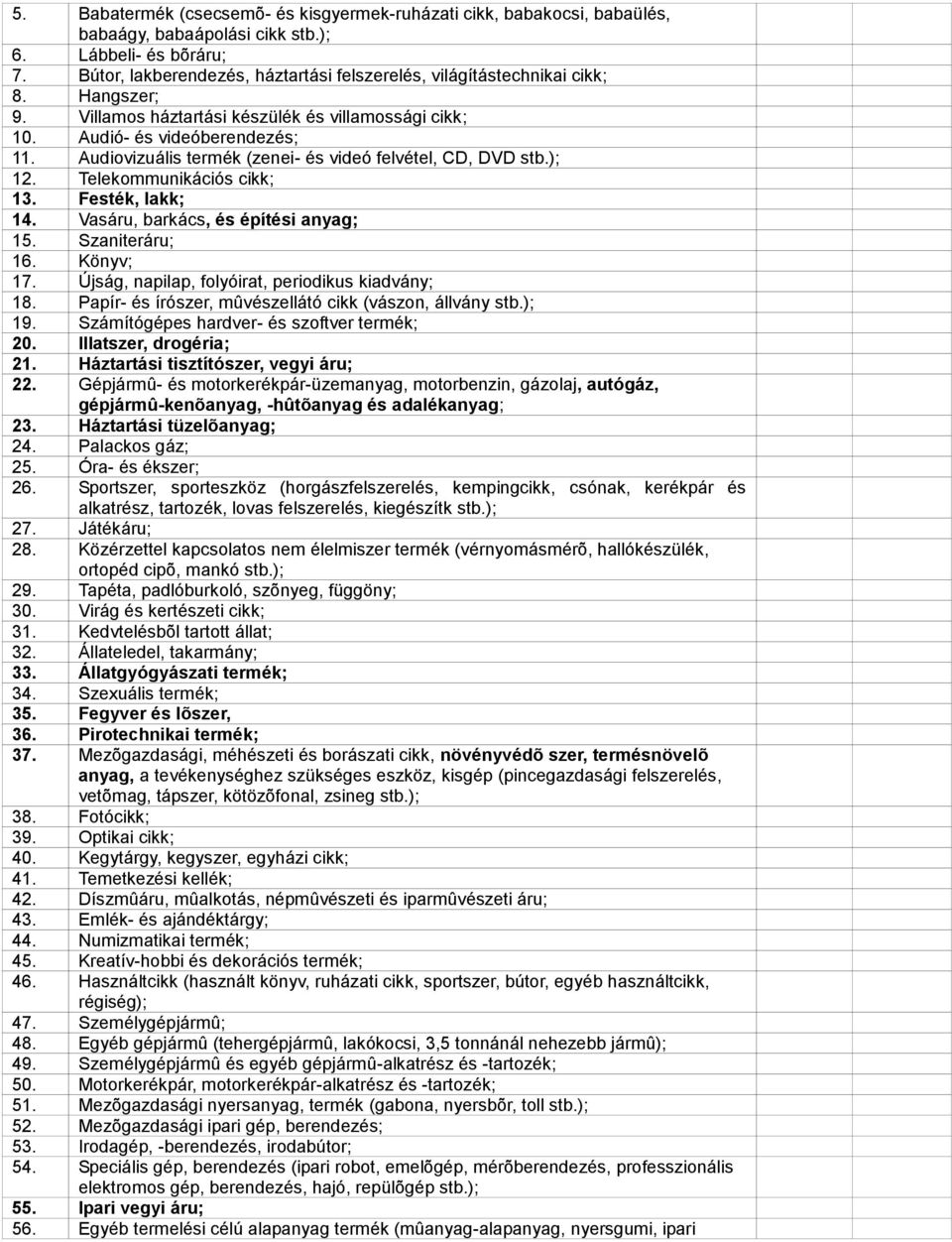 Audiovizuális termék (zenei- és videó felvétel, CD, DVD stb.); 12. Telekommunikációs cikk; 13. Festék, lakk; 14. Vasáru, barkács, és építési anyag; 15. Szaniteráru; 16. Könyv; 17.