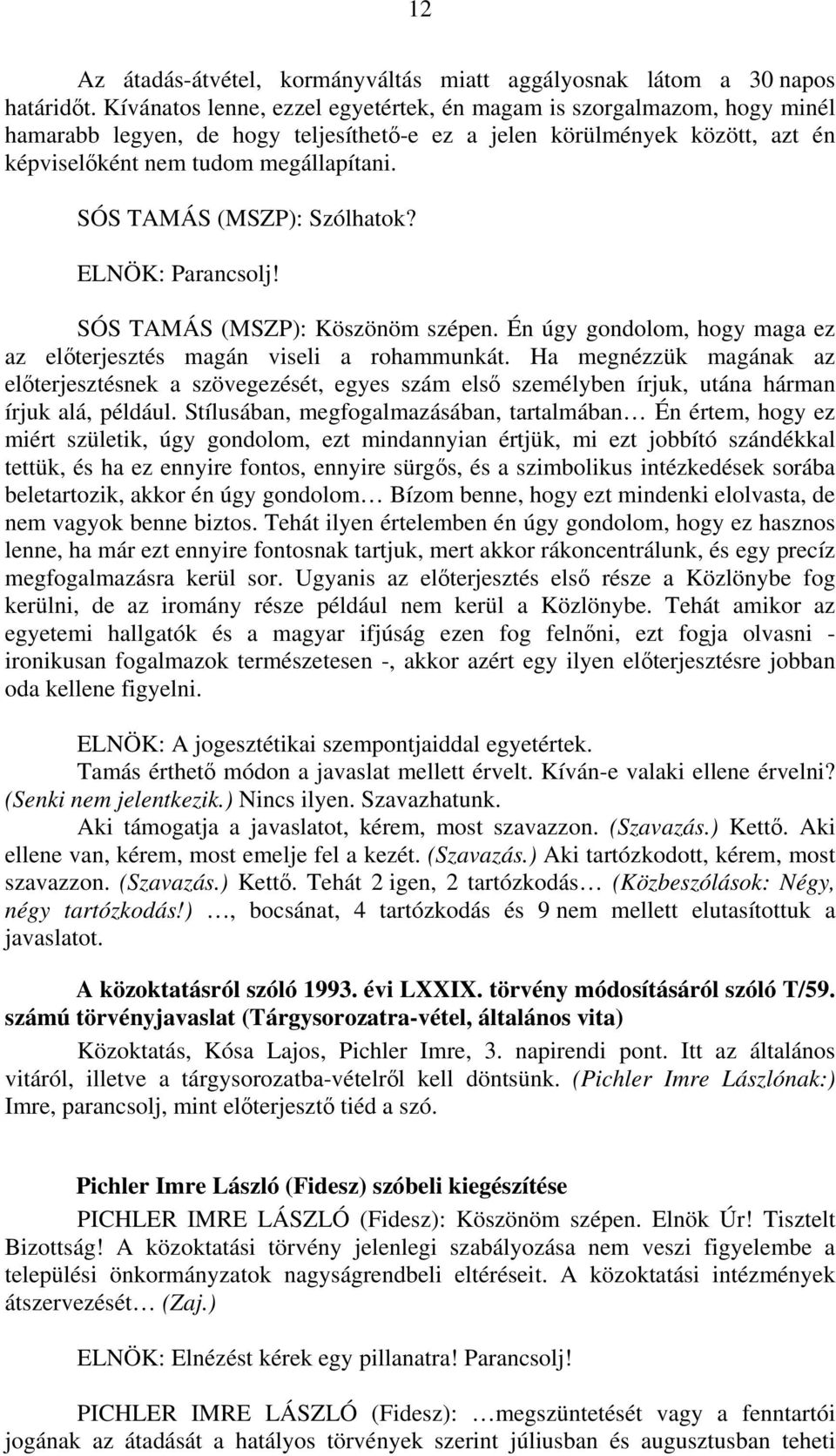 SÓS TAMÁS (MSZP): Szólhatok? ELNÖK: Parancsolj! SÓS TAMÁS (MSZP): Köszönöm szépen. Én úgy gondolom, hogy maga ez az előterjesztés magán viseli a rohammunkát.