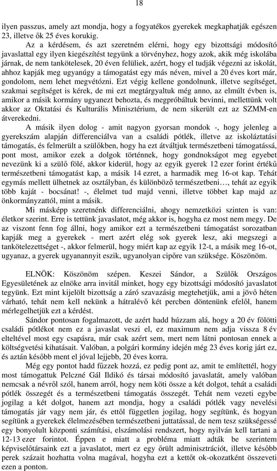 felüliek, azért, hogy el tudják végezni az iskolát, ahhoz kapják meg ugyanúgy a támogatást egy más néven, mivel a 20 éves kort már, gondolom, nem lehet megvétózni.