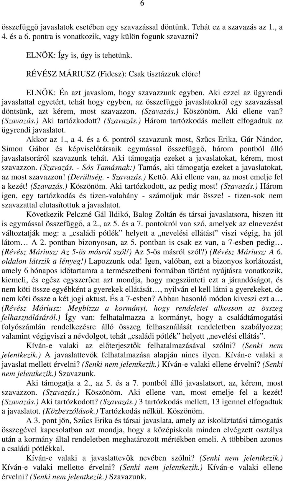 Aki ezzel az ügyrendi javaslattal egyetért, tehát hogy egyben, az összefüggő javaslatokról egy szavazással döntsünk, azt kérem, most szavazzon. (Szavazás.) Köszönöm. Aki ellene van? (Szavazás.) Aki tartózkodott?