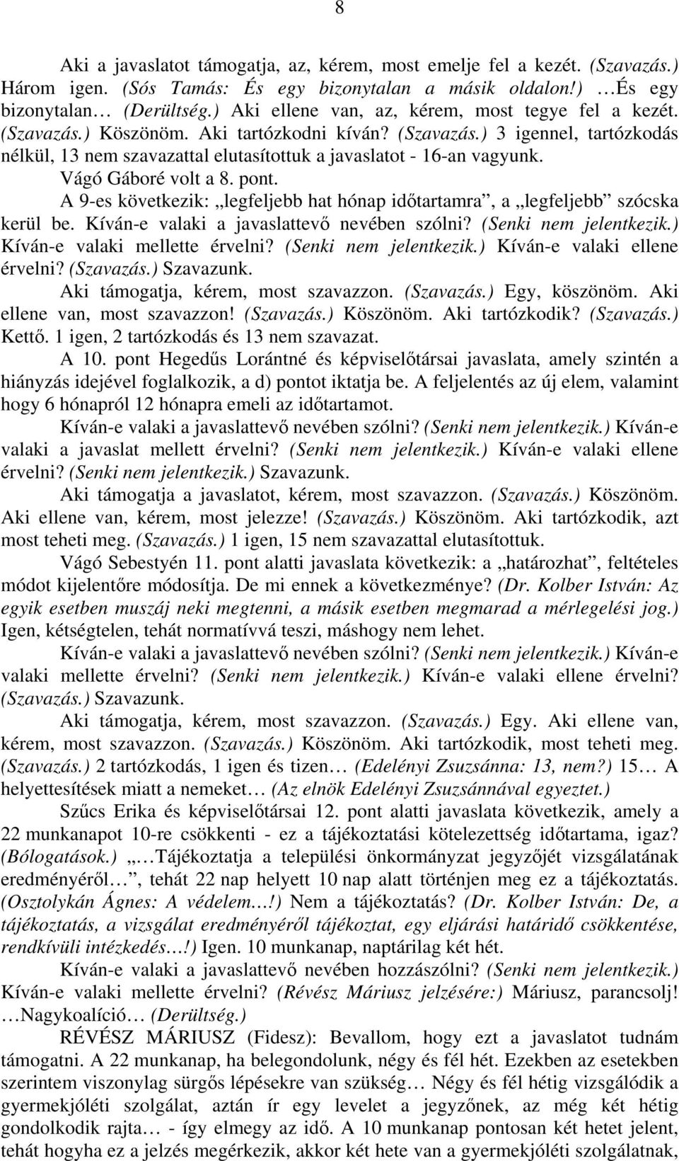 Vágó Gáboré volt a 8. pont. A 9-es következik: legfeljebb hat hónap időtartamra, a legfeljebb szócska kerül be. Kíván-e valaki a javaslattevő nevében szólni? (Senki nem jelentkezik.