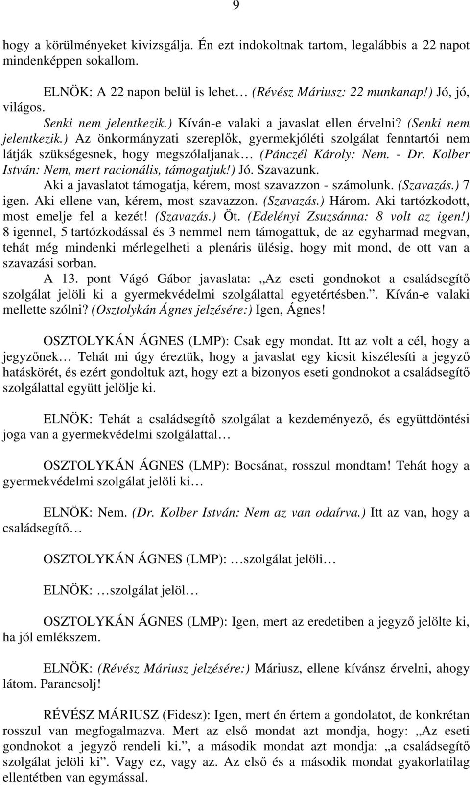 ) Az önkormányzati szereplők, gyermekjóléti szolgálat fenntartói nem látják szükségesnek, hogy megszólaljanak (Pánczél Károly: Nem. - Dr. Kolber István: Nem, mert racionális, támogatjuk!) Jó.