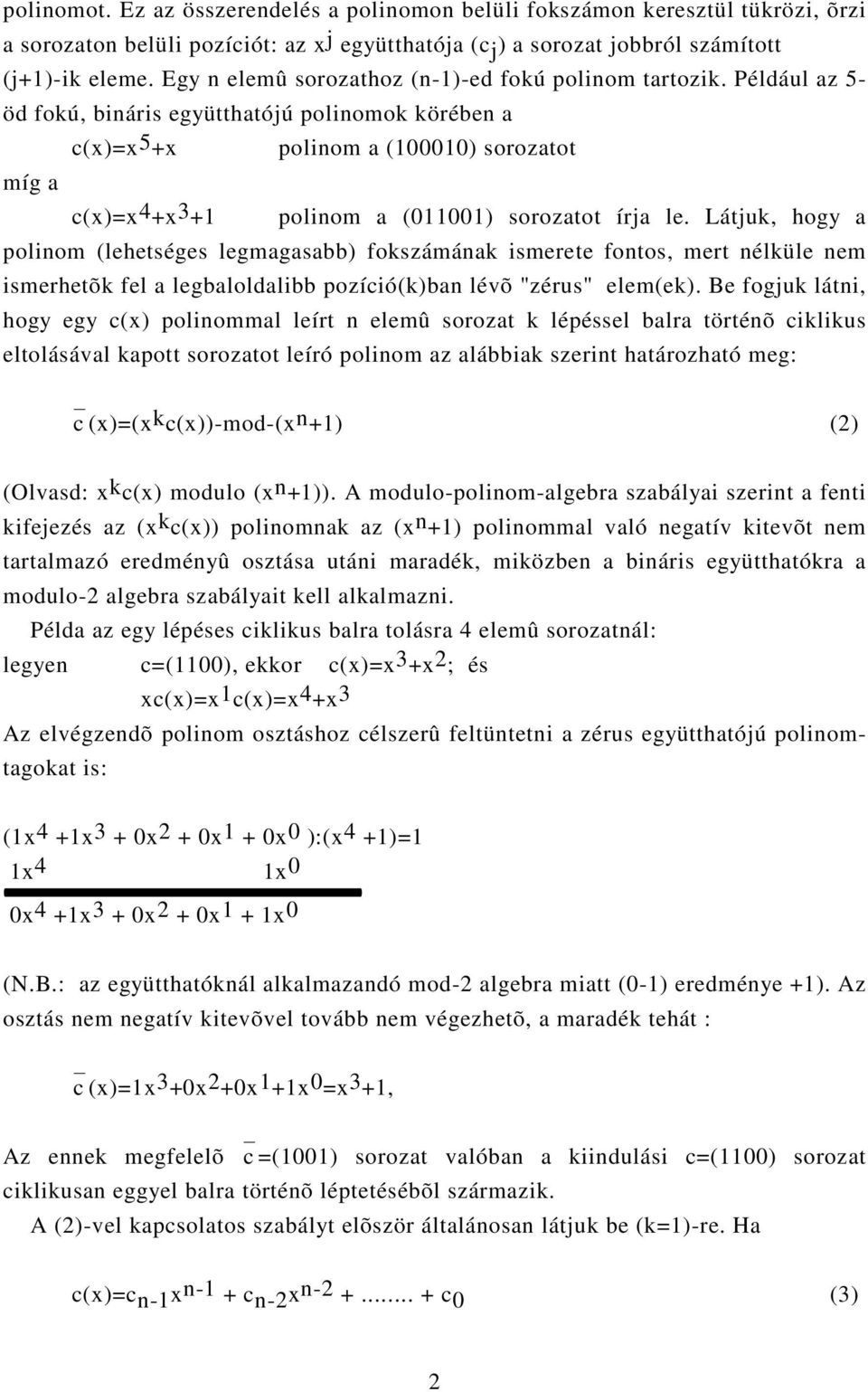 Például az 5- öd fokú, bináris együtthatójú polinomok körében a c(x)=x5+x polinom a (100010) sorozatot míg a c(x)=x4+x3+1 polinom a (011001) sorozatot írja le.