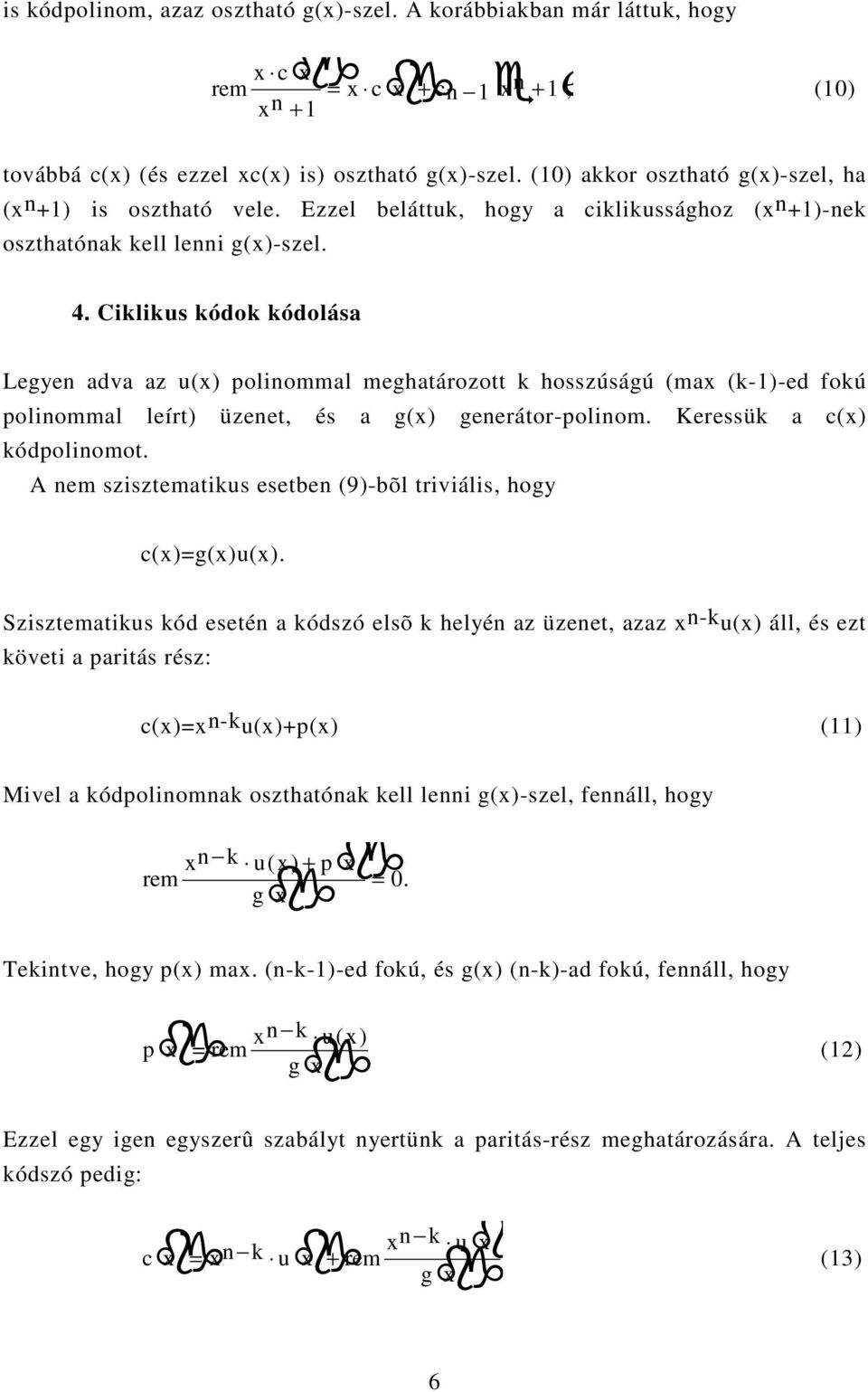 Ciklikus kódok kódolása Legyen adva az u(x) polinommal meghatározott k hosszúságú (max (k-1)-ed fokú polinommal leírt) üzenet, és a g(x) generátor-polinom. Keressük a c(x) kódpolinomot.