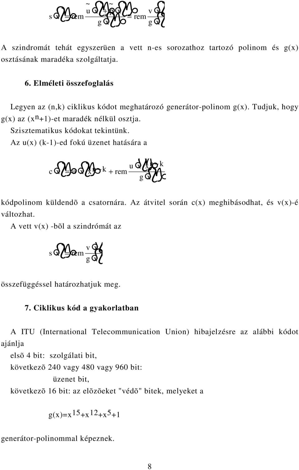 Az u(x) (k-1)-ed fokú üzenet hatására a c x u x x n k rem u x xn = k + kódpolinom küldendõ a csatornára. Az átvitel során c(x) meghibásodhat, és v(x)-é változhat.