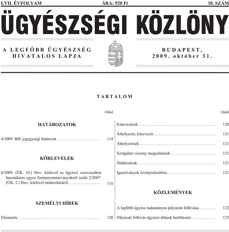 ... 116 Kinevezések.... 120 Áthelyezés, kinevezés... 121 Áthelyezések... 121 Szolgálati viszony megszûnések... 121 Halálozások... 121 Igazolványok érvénytelenítése.