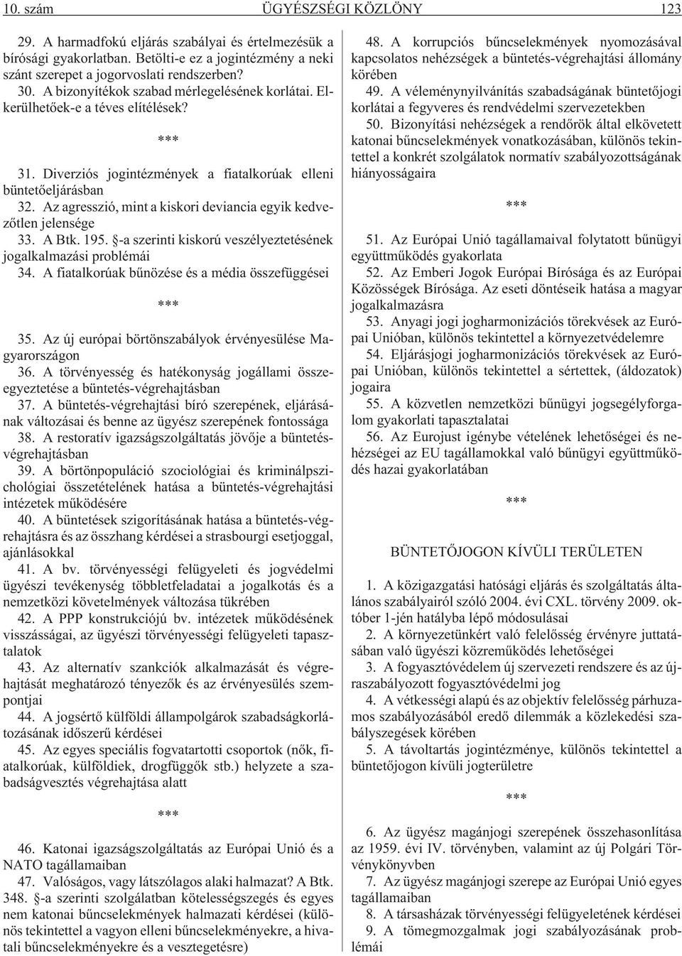 Az agresszió, mint a kiskori deviancia egyik kedvezõtlen jelensége 33. A Btk. 195. -a szerinti kiskorú veszélyeztetésének jogalkalmazási problémái 34.