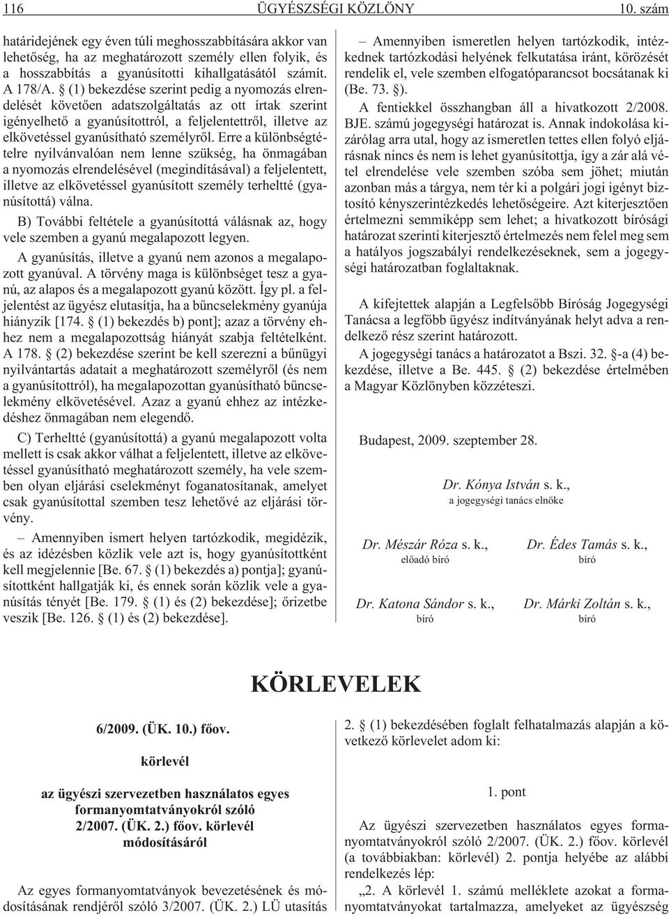 (1) bekezdése szerint pedig a nyomozás elrendelését követõen adatszolgáltatás az ott írtak szerint igényelhetõ a gyanúsítottról, a feljelentettrõl, illetve az elkövetéssel gyanúsítható személyrõl.