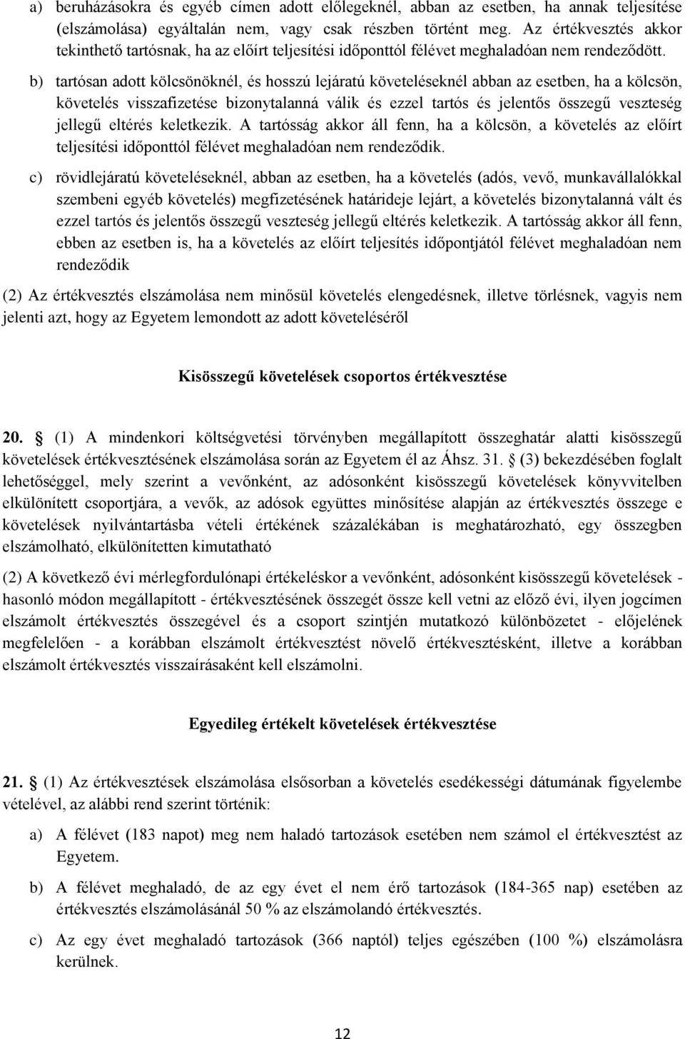 b) tartósan adott kölcsönöknél, és hosszú lejáratú követeléseknél abban az esetben, ha a kölcsön, követelés visszafizetése bizonytalanná válik és ezzel tartós és jelentős összegű veszteség jellegű