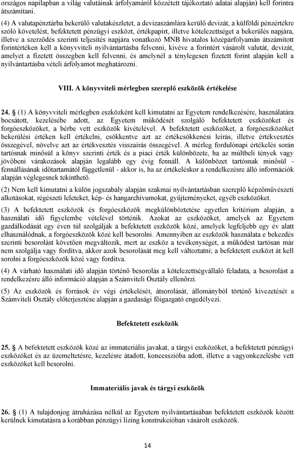 bekerülés napjára, illetve a szerződés szerinti teljesítés napjára vonatkozó MNB hivatalos középárfolyamán átszámított forintértéken kell a könyvviteli nyilvántartásba felvenni, kivéve a forintért