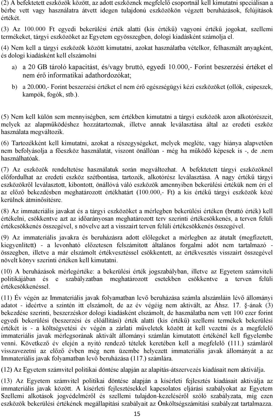 (4) Nem kell a tárgyi eszközök között kimutatni, azokat használatba vételkor, felhasznált anyagként, és dologi kiadásként kell elszámolni a) a 20 GB tároló kapacitást, és/vagy bruttó, egyedi 10.