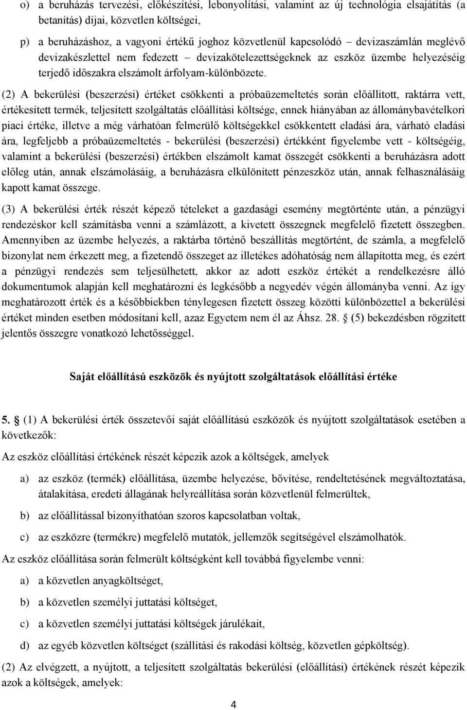 (2) A bekerülési (beszerzési) értéket csökkenti a próbaüzemeltetés során előállított, raktárra vett, értékesített termék, teljesített szolgáltatás előállítási költsége, ennek hiányában az