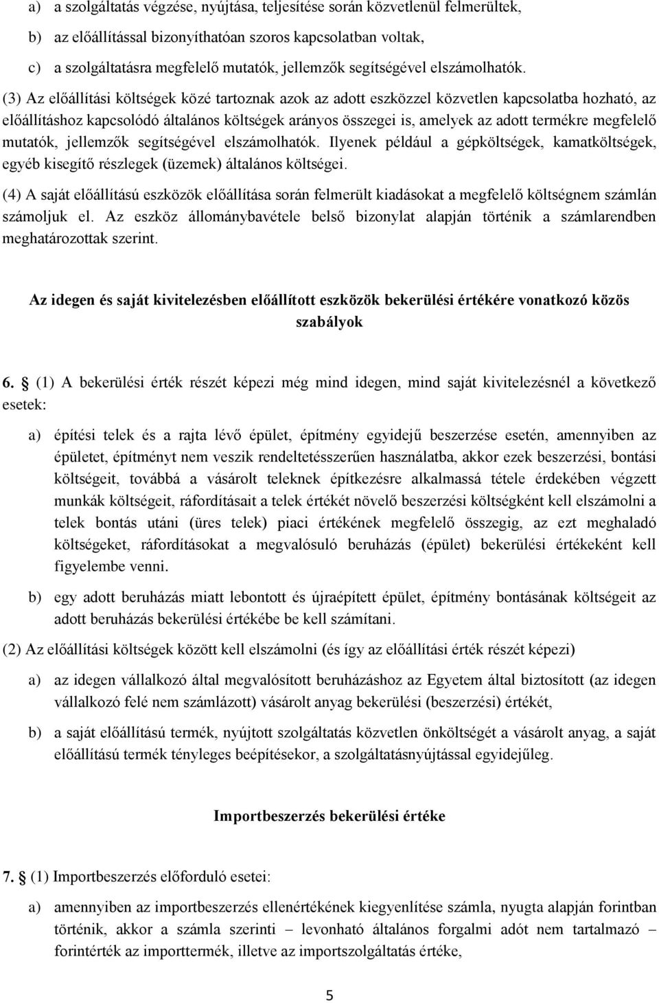 (3) Az előállítási költségek közé tartoznak azok az adott eszközzel közvetlen kapcsolatba hozható, az előállításhoz kapcsolódó általános költségek arányos összegei is, amelyek az adott termékre