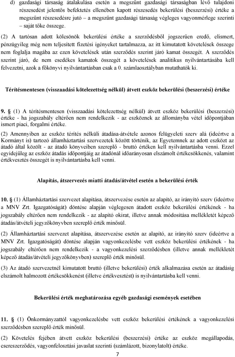 (2) A tartósan adott kölcsönök bekerülési értéke a szerződésből jogszerűen eredő, elismert, pénzügyileg még nem teljesített fizetési igényeket tartalmazza, az itt kimutatott követelések összege nem