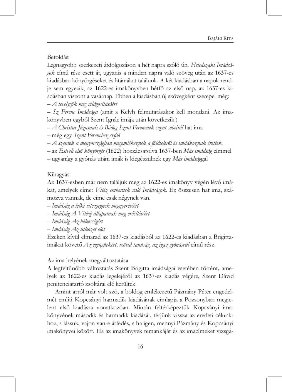 A két kiadásban a napok rendje sem egyezik, az 1622-es imakönyvben hétfő az első nap, az 1637-es kiadásban viszont a vasárnap.