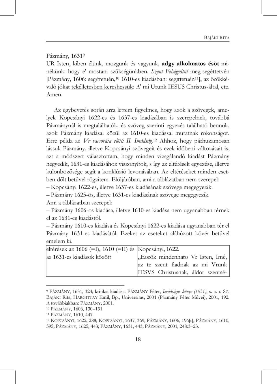 Az egybevetés során arra lettem figyelmes, hogy azok a szövegek, amelyek Kopcsányi 1622-es és 1637-es kiadásában is szerepelnek, továbbá Pázmánynál is megtalálhatók, és szöveg szerinti egyezés