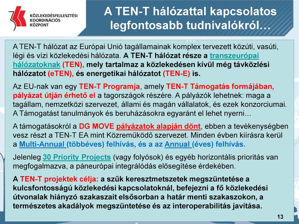 Az EU-nak van egy TEN-T Programja, amely TEN-T Támogatás formájában, pályázat útján érhető el a tagországok részére.