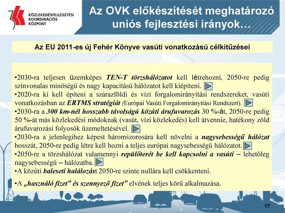 2020-ra ki kell építeni a szárazföldi és vízi forgalomirányítási rendszereket, vasúti vonatkozásban az ERTMS stratégiát (Európai Vasúti Forgalomirányítási Rendszert).