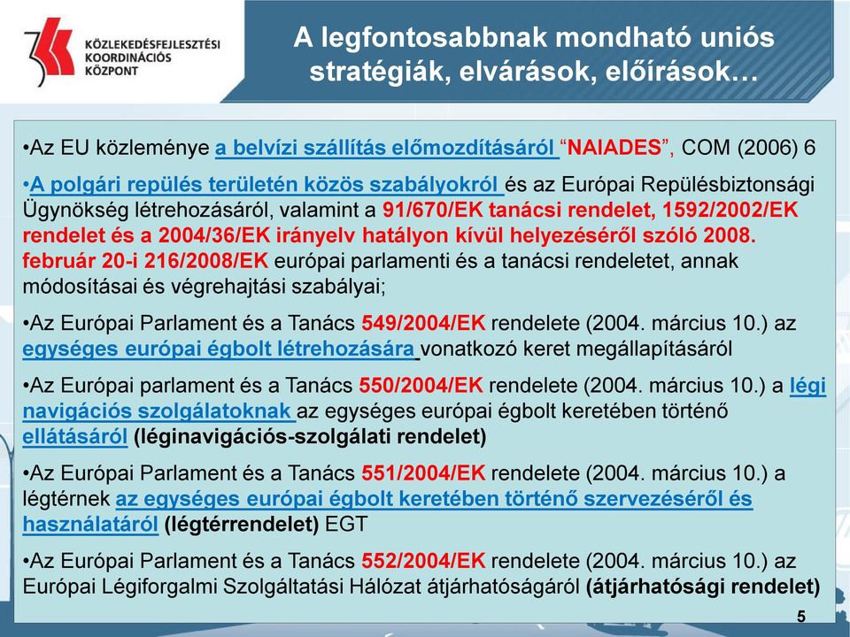 február 20-i 216/2008/EK európai parlamenti és a tanácsi rendeletet, annak módosításai és végrehajtási szabályai; Az Európai Parlament és a Tanács 549/2004/EK rendelete (2004. március 10.