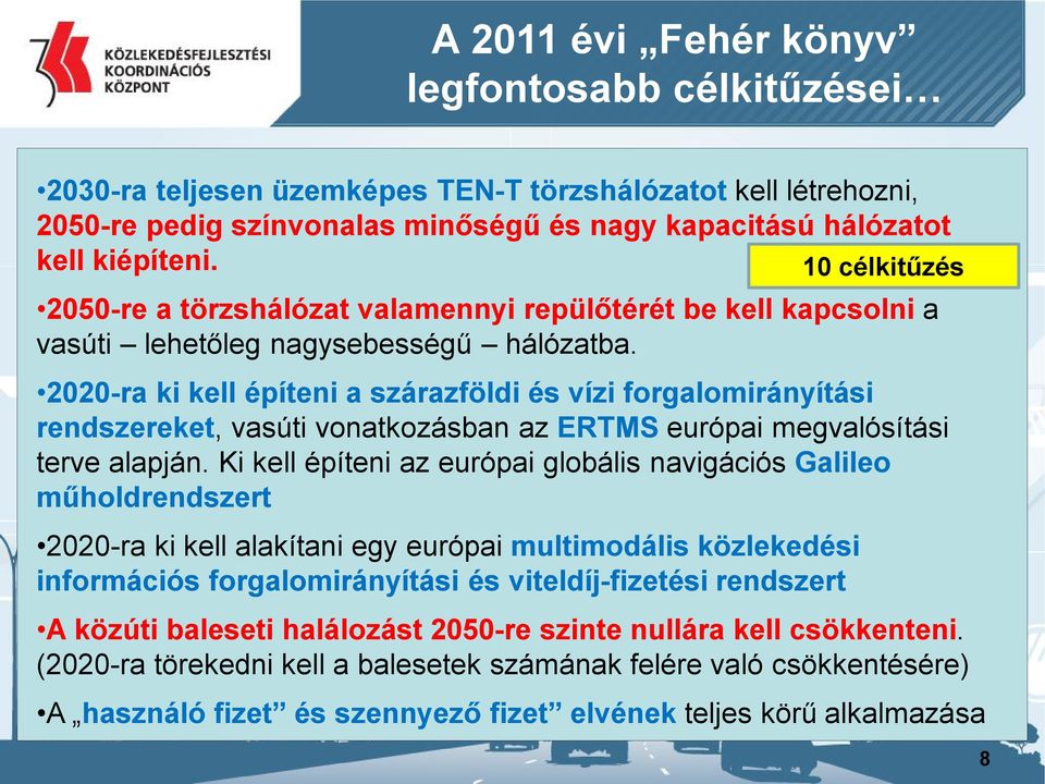 2020-ra ki kell építeni a szárazföldi és vízi forgalomirányítási rendszereket, vasúti vonatkozásban az ERTMS európai megvalósítási terve alapján.