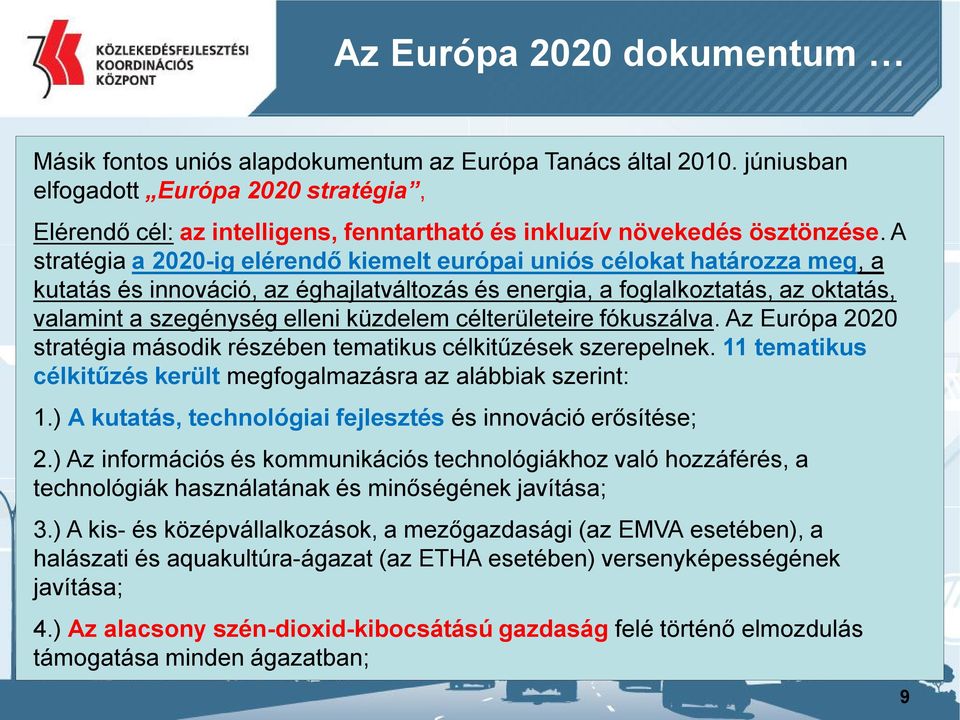 A stratégia a 2020-ig elérendő kiemelt európai uniós célokat határozza meg, a kutatás és innováció, az éghajlatváltozás és energia, a foglalkoztatás, az oktatás, valamint a szegénység elleni küzdelem