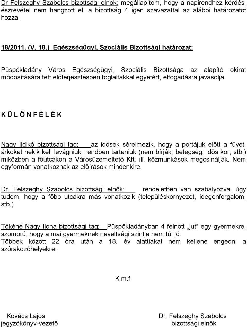 ) Egészségügyi, Szociális Bizottsági határozat: Püspökladány Város Egészségügyi, Szociális Bizottsága az alapító okirat módosítására tett előterjesztésben foglaltakkal egyetért, elfogadásra javasolja.