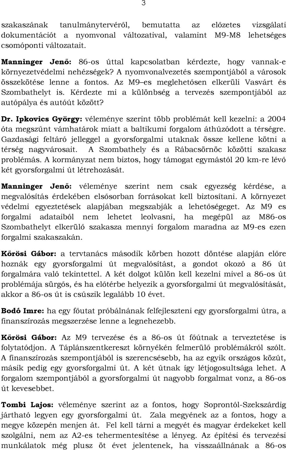 Az M9 es meglehetősen elkerüli Vasvárt és Szombathelyt is. Kérdezte mi a különbség a tervezés szempontjából az autópálya és autóút között? Dr.