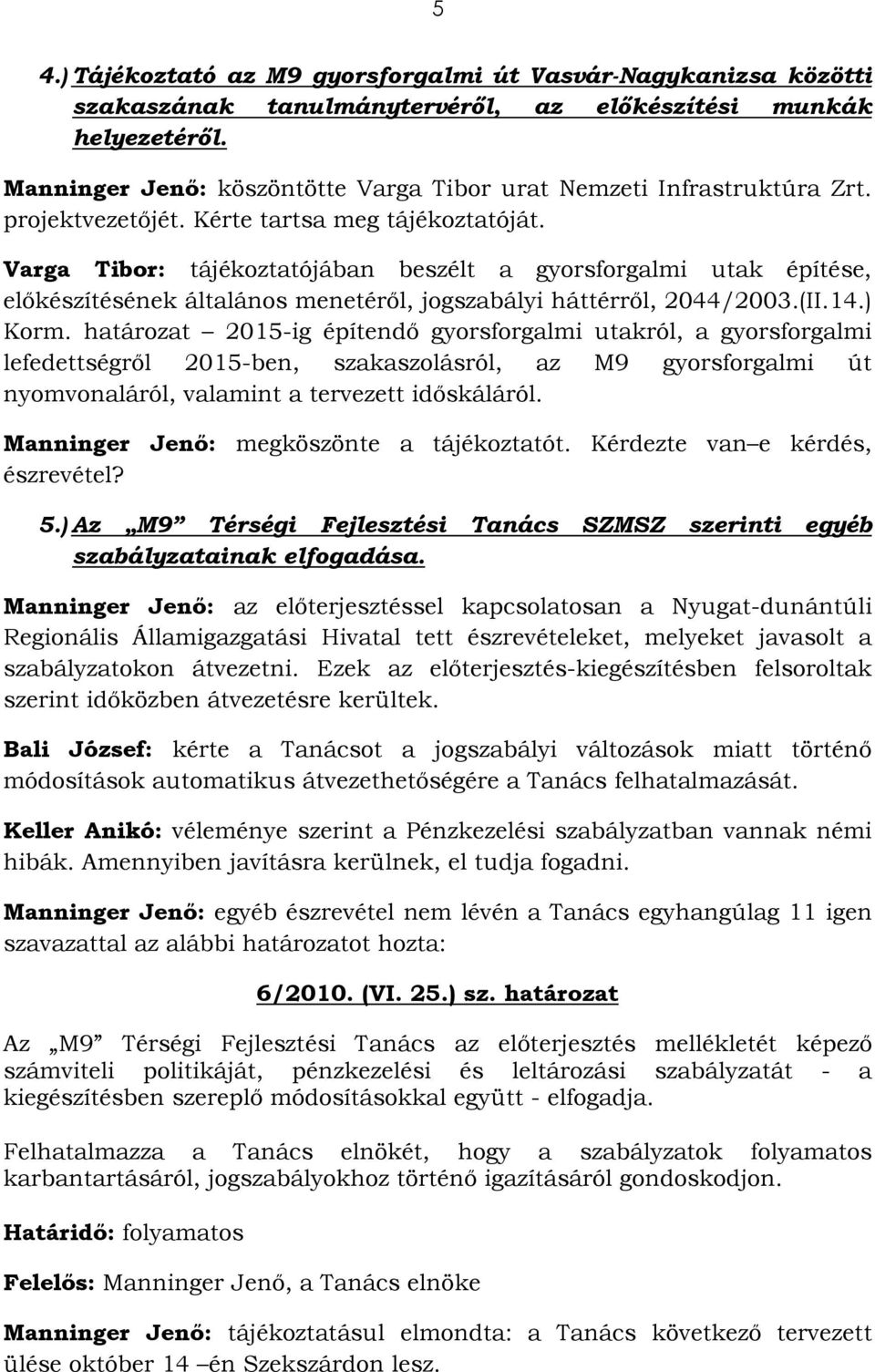 Varga Tibor: tájékoztatójában beszélt a gyorsforgalmi utak építése, előkészítésének általános menetéről, jogszabályi háttérről, 2044/2003.(II.14.) Korm.