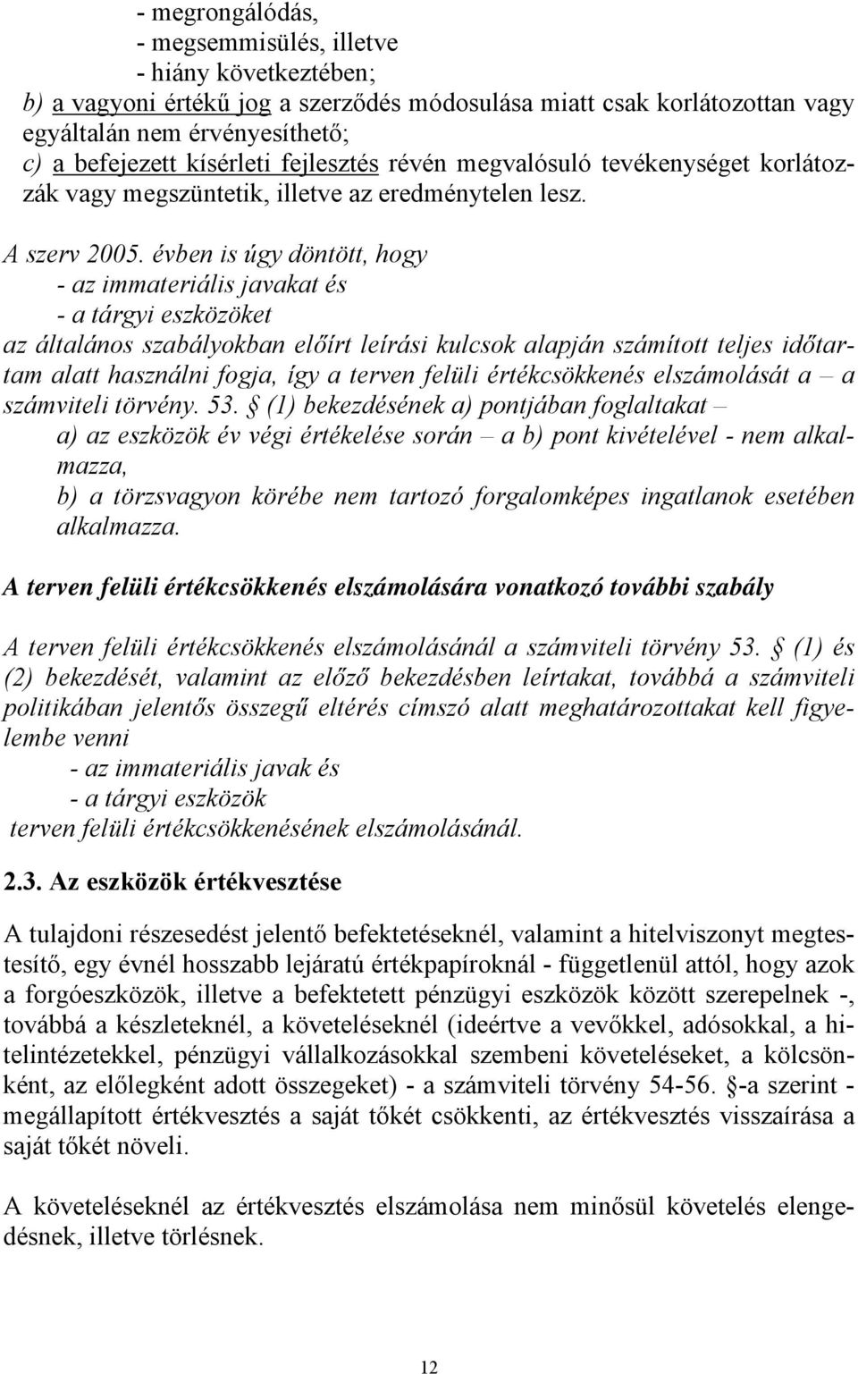 évben is úgy döntött, hogy - az immateriális javakat és - a tárgyi eszközöket az általános szabályokban előírt leírási kulcsok alapján számított teljes időtartam alatt használni fogja, így a terven