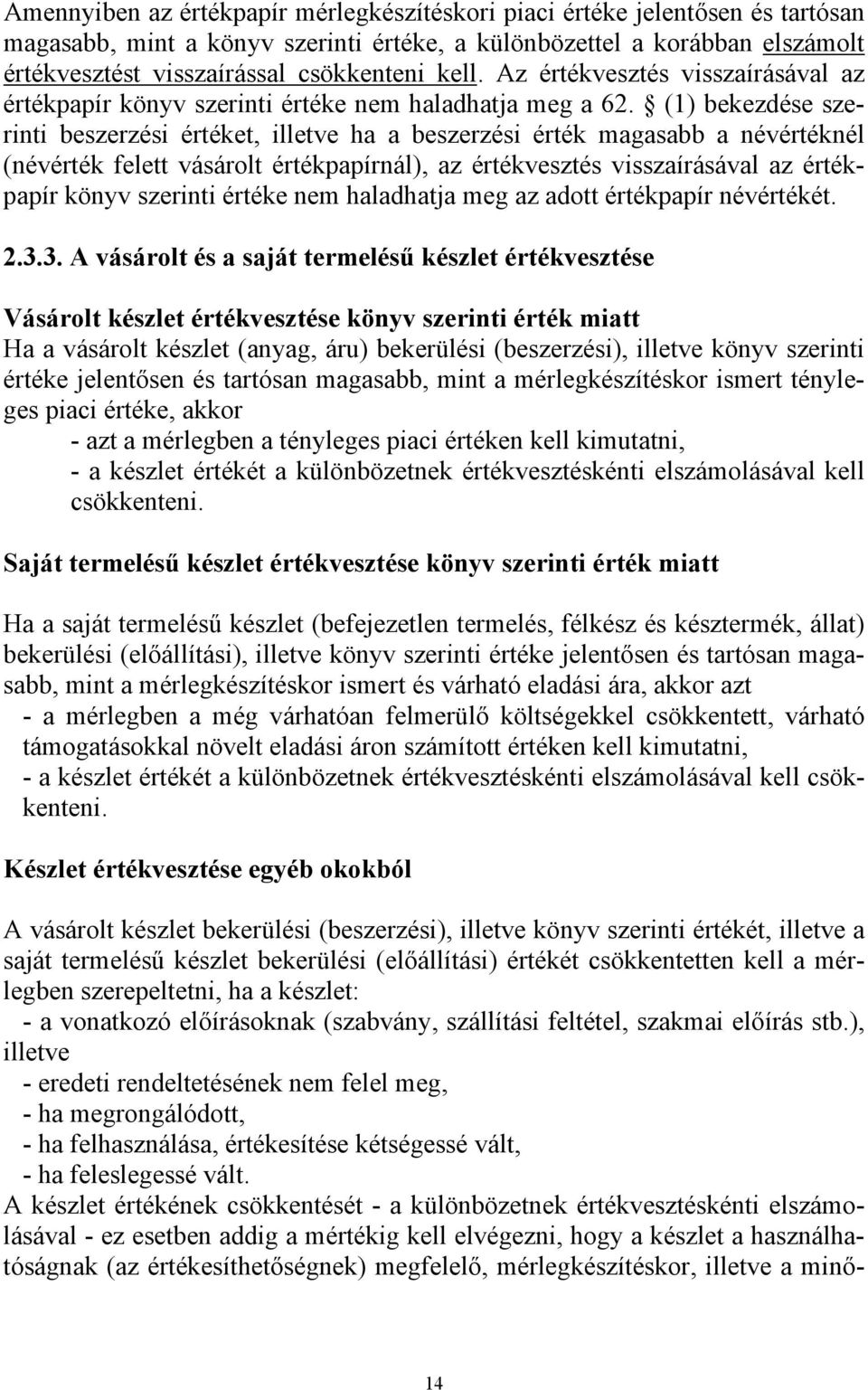 (1) bekezdése szerinti beszerzési értéket, illetve ha a beszerzési érték magasabb a névértéknél (névérték felett vásárolt értékpapírnál), az értékvesztés visszaírásával az értékpapír könyv szerinti