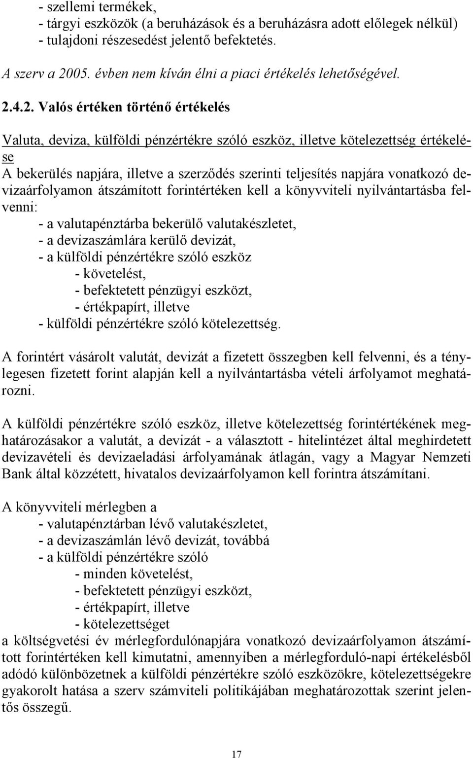 4.2. Valós értéken történő értékelés Valuta, deviza, külföldi pénzértékre szóló eszköz, illetve kötelezettség értékelése A bekerülés napjára, illetve a szerződés szerinti teljesítés napjára vonatkozó