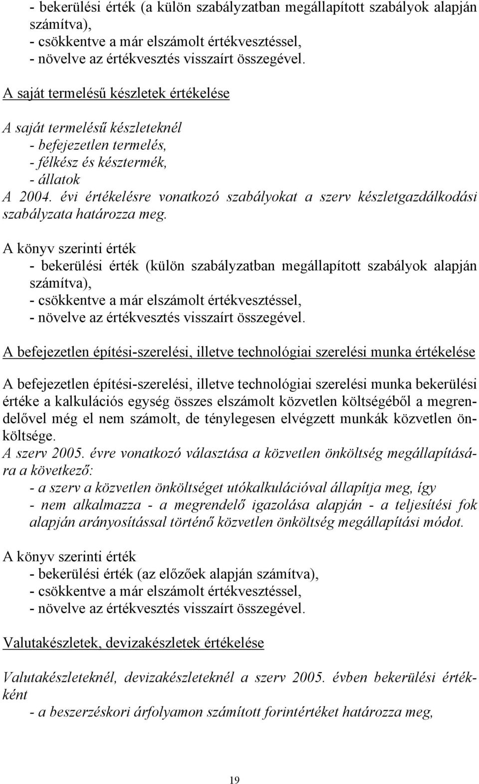 évi értékelésre vonatkozó szabályokat a szerv készletgazdálkodási szabályzata határozza meg.