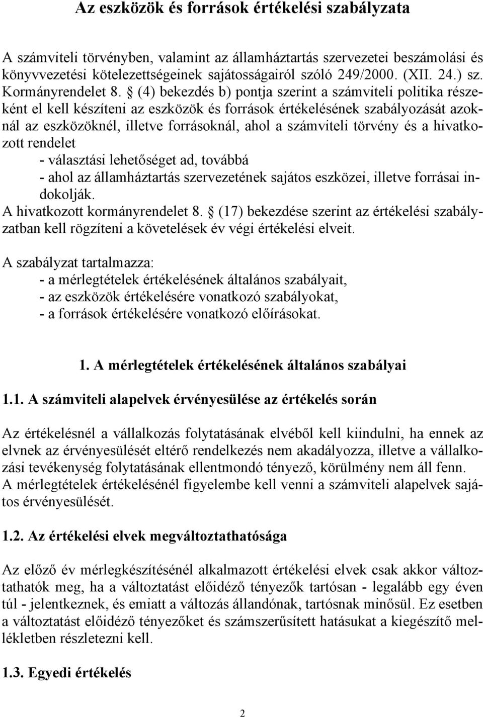 (4) bekezdés b) pontja szerint a számviteli politika részeként el kell készíteni az eszközök és források értékelésének szabályozását azoknál az eszközöknél, illetve forrásoknál, ahol a számviteli