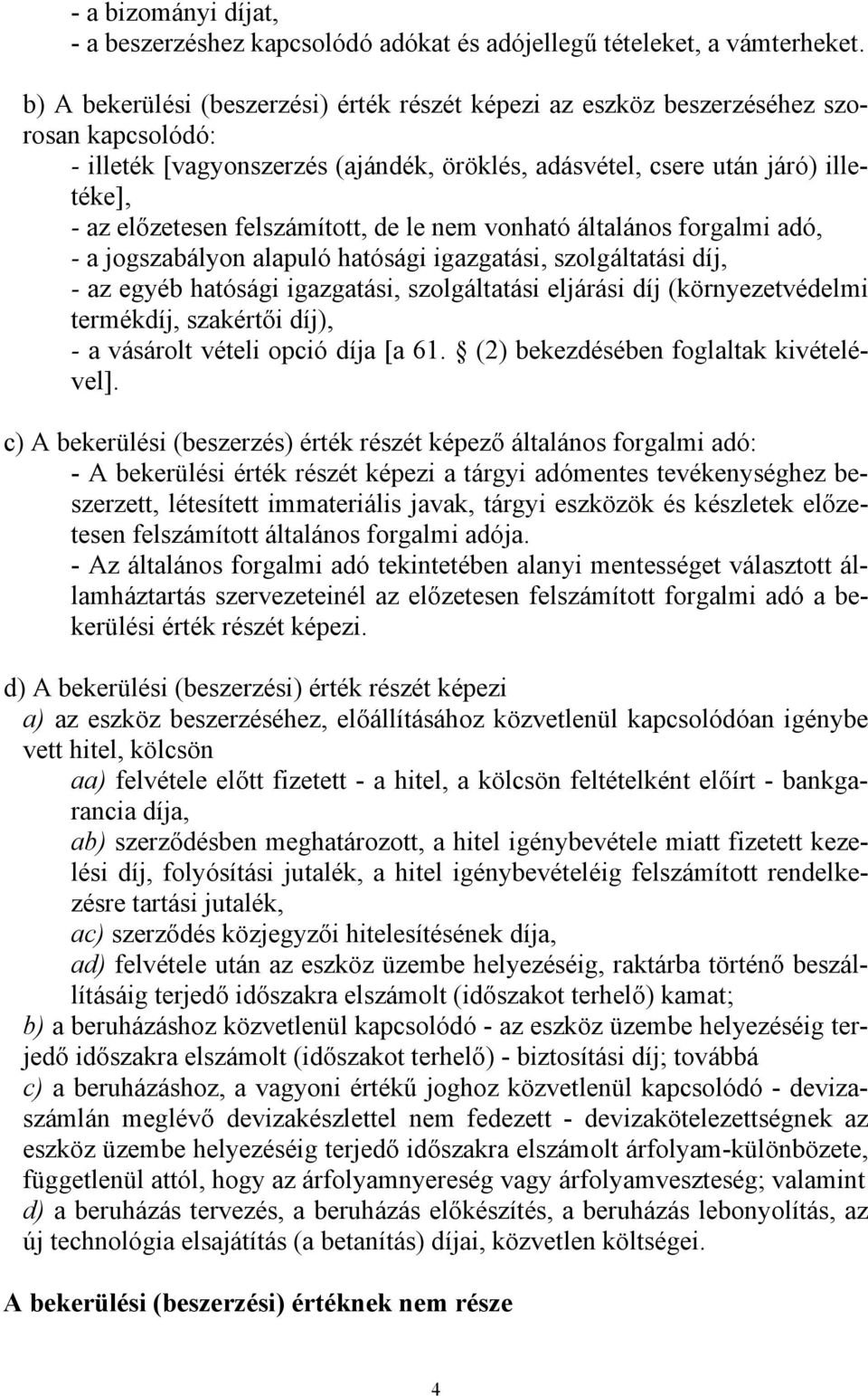 felszámított, de le nem vonható általános forgalmi adó, - a jogszabályon alapuló hatósági igazgatási, szolgáltatási díj, - az egyéb hatósági igazgatási, szolgáltatási eljárási díj (környezetvédelmi