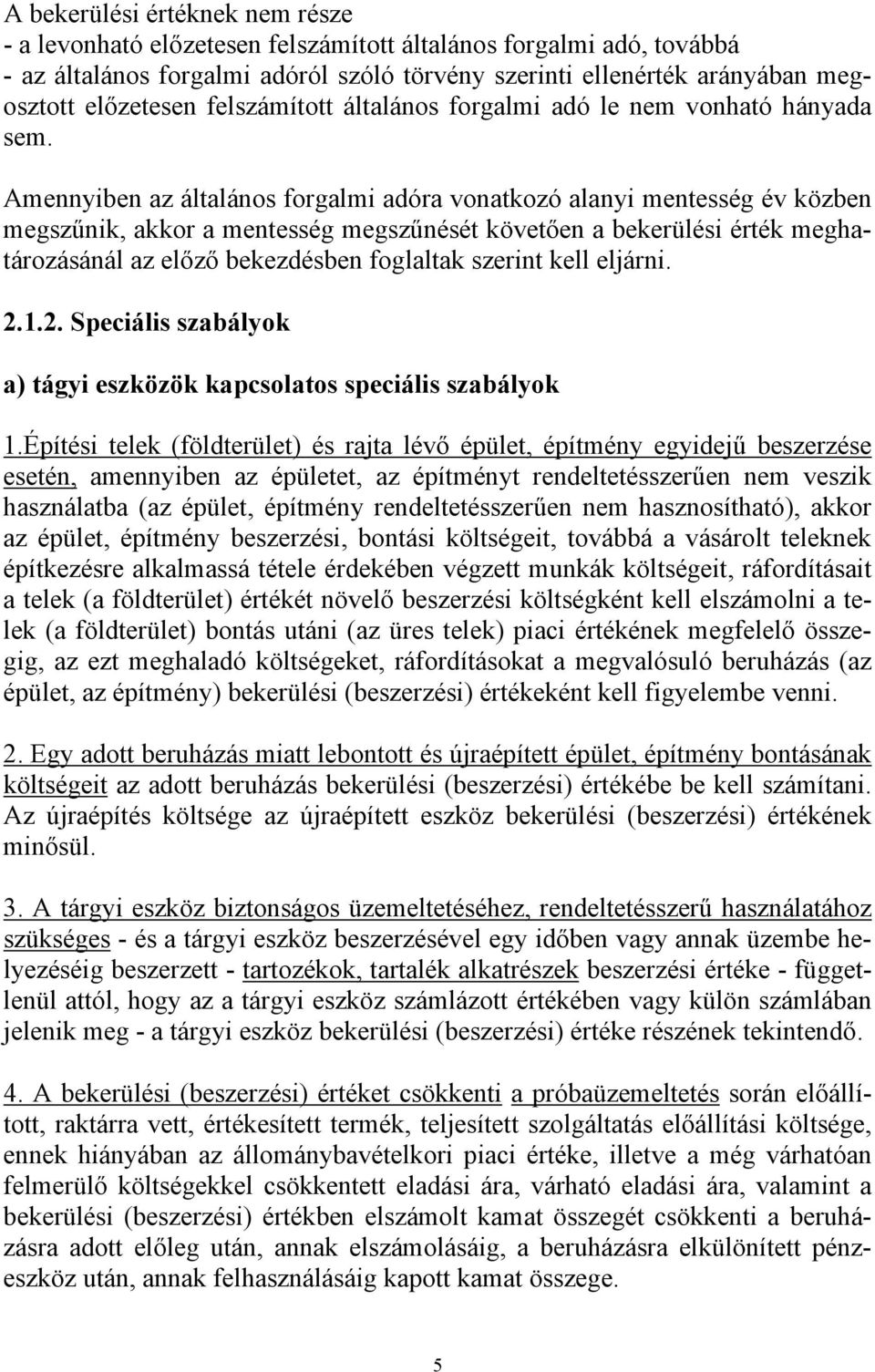 Amennyiben az általános forgalmi adóra vonatkozó alanyi mentesség év közben megszűnik, akkor a mentesség megszűnését követően a bekerülési érték meghatározásánál az előző bekezdésben foglaltak