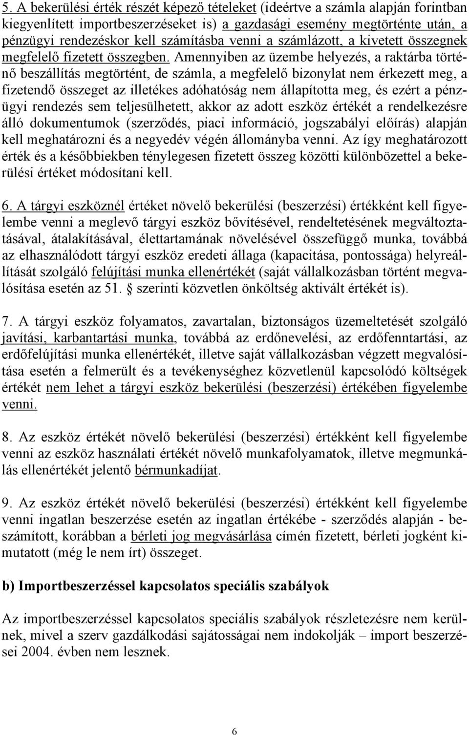 Amennyiben az üzembe helyezés, a raktárba történő beszállítás megtörtént, de számla, a megfelelő bizonylat nem érkezett meg, a fizetendő összeget az illetékes adóhatóság nem állapította meg, és ezért