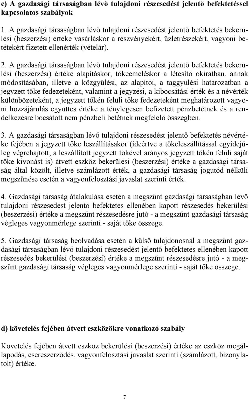 A gazdasági társaságban lévő tulajdoni részesedést jelentő befektetés bekerülési (beszerzési) értéke alapításkor, tőkeemeléskor a létesítő okiratban, annak módosításában, illetve a közgyűlési, az