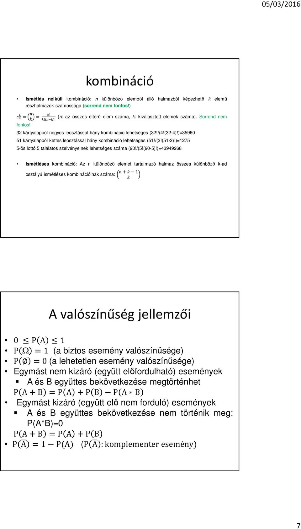 )=35960 51 kártyalapból kettes leosztással hány kombináció lehetséges (51!/(2!(51-2)!)=1275 5-ös lottó 5 találatos szelvényeinek lehetséges száma (90!/(5!(90-5)!