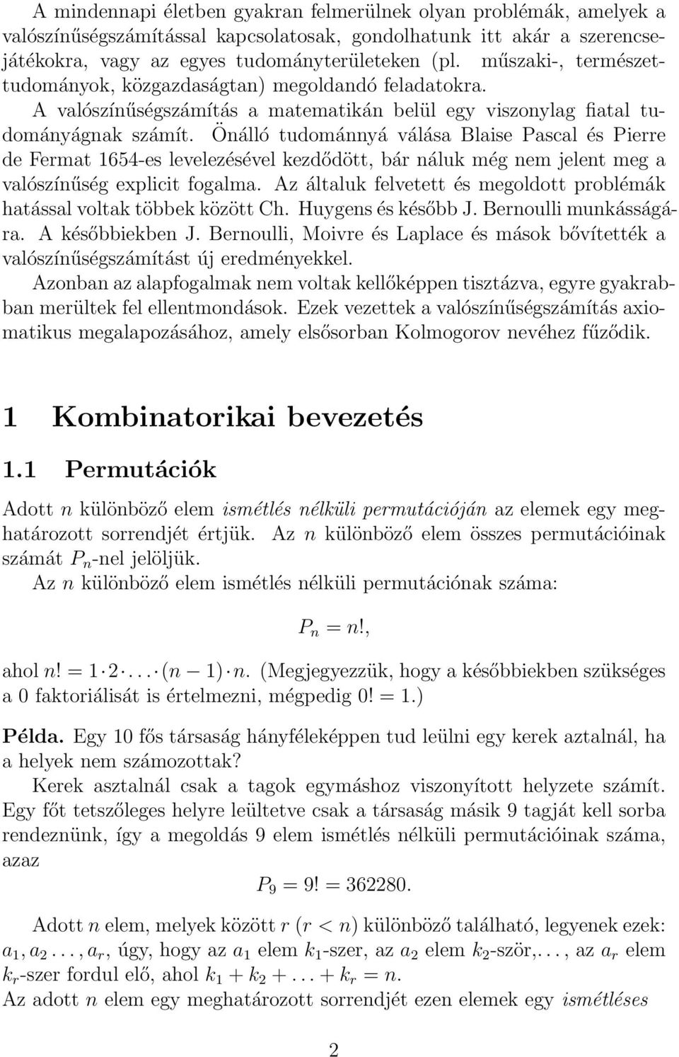 Önálló tudománnyá válása Blaise Pascal és Pierre de Fermat 1654-es levelezésével kezdődött, bár náluk még nem jelent meg a valószínűség explicit fogalma.