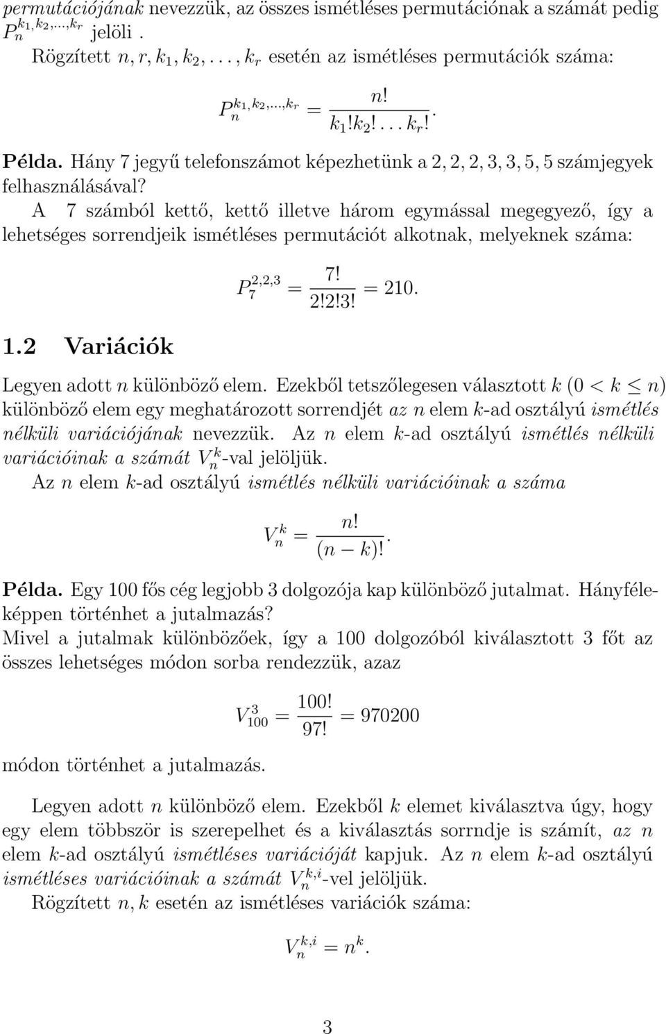 A 7 számból kettő, kettő illetve három egymással megegyező, így a lehetséges sorrendjeik ismétléses permutációt alkotnak, melyeknek száma: 1.2 Variációk P 2,2,3 7 = 7! 2!2!3! = 210.