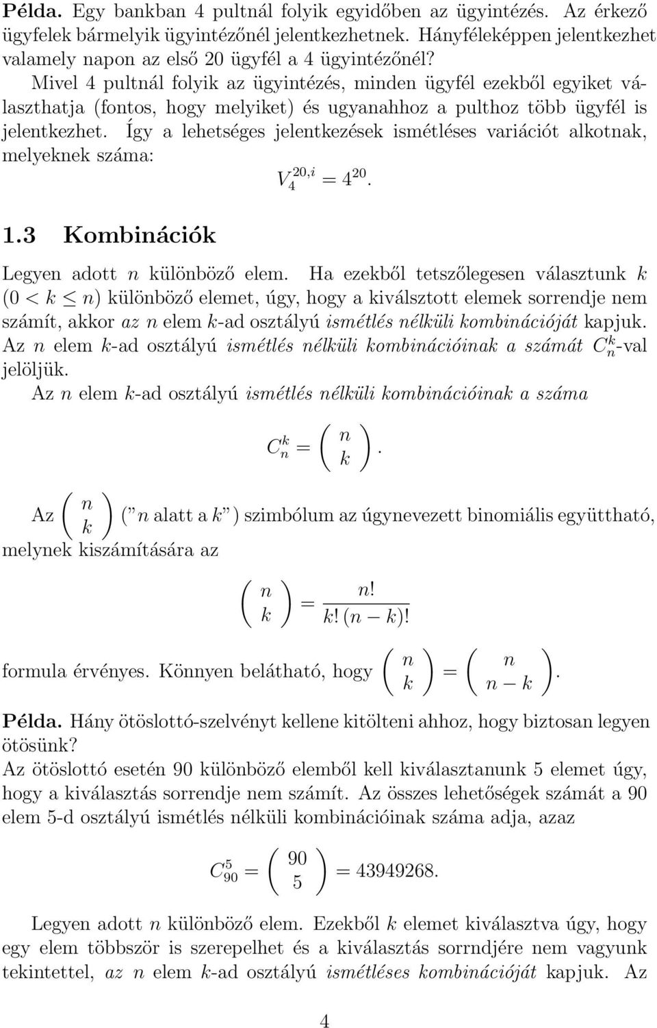 Így a lehetséges jelentkezések ismétléses variációt alkotnak, melyeknek száma: 1.3 Kombinációk V 20,i 4 = 4 20. Legyen adott n különböző elem.