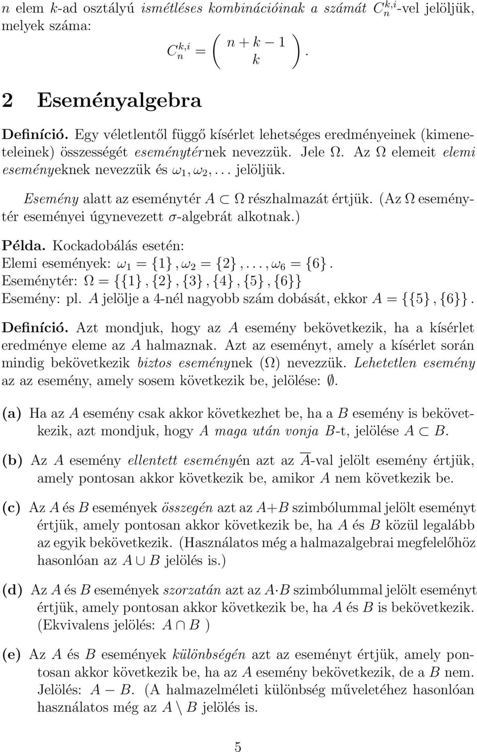 Esemény alatt az eseménytér A Ω részhalmazát értjük. (Az Ω eseménytér eseményei úgynevezett σ-algebrát alkotnak. Példa. Kockadobálás esetén: Elemi események: ω 1 = {1}, ω 2 = {2},..., ω 6 = {6}.