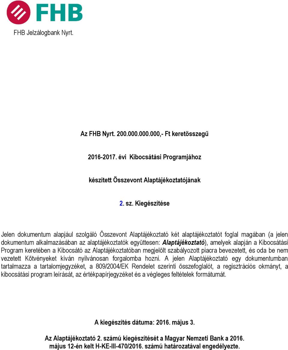 amelyek alapján a Kibocsátási Program keretében a Kibocsátó az Alaptájékoztatóban megjelölt szabályozott piacra bevezetett, és oda be nem vezetett Kötvényeket kíván nyilvánosan forgalomba hozni.