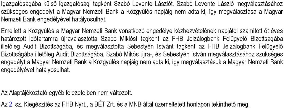 Emellett a Közgyűlés a Magyar Nemzeti Bank vonatkozó engedélye kézhezvételének napjától számított öt éves határozott időtartamra újraválasztotta Szabó Miklóst tagként az FHB Jelzálogbank Felügyelő