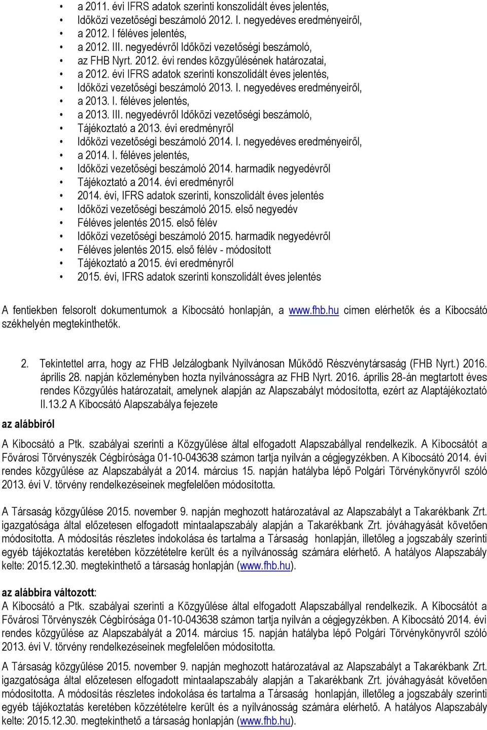 I. féléves jelentés, a 2013. III. negyedévről Időközi vezetőségi beszámoló, Tájékoztató a 2013. évi eredményről Időközi vezetőségi beszámoló 2014. I. negyedéves eredményeiről, a 2014. I. féléves jelentés, Időközi vezetőségi beszámoló 2014.