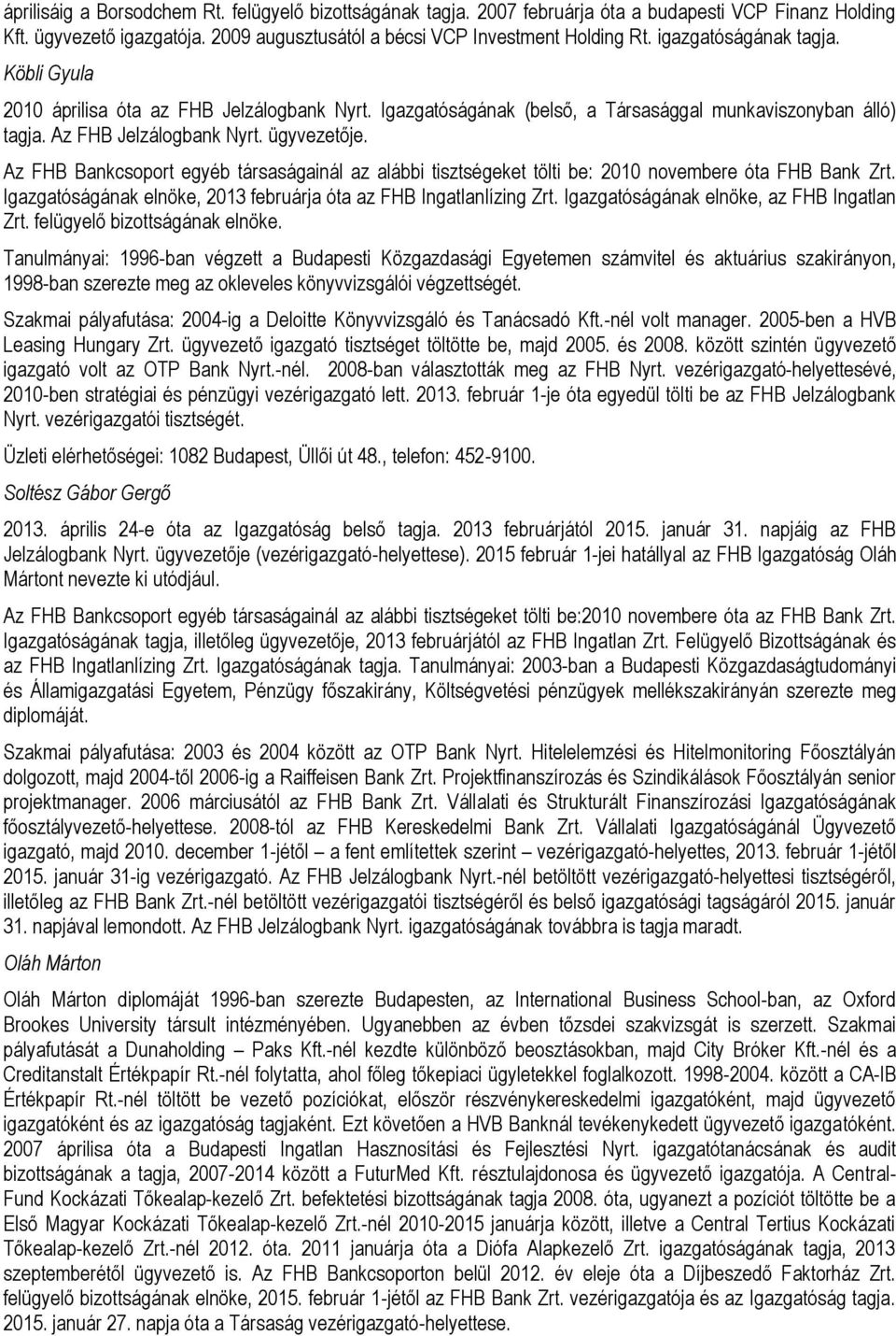 Az FHB Bankcsoport egyéb társaságainál az alábbi tisztségeket tölti be: 2010 novembere óta FHB Bank Zrt. Igazgatóságának elnöke, 2013 februárja óta az FHB Ingatlanlízing Zrt.