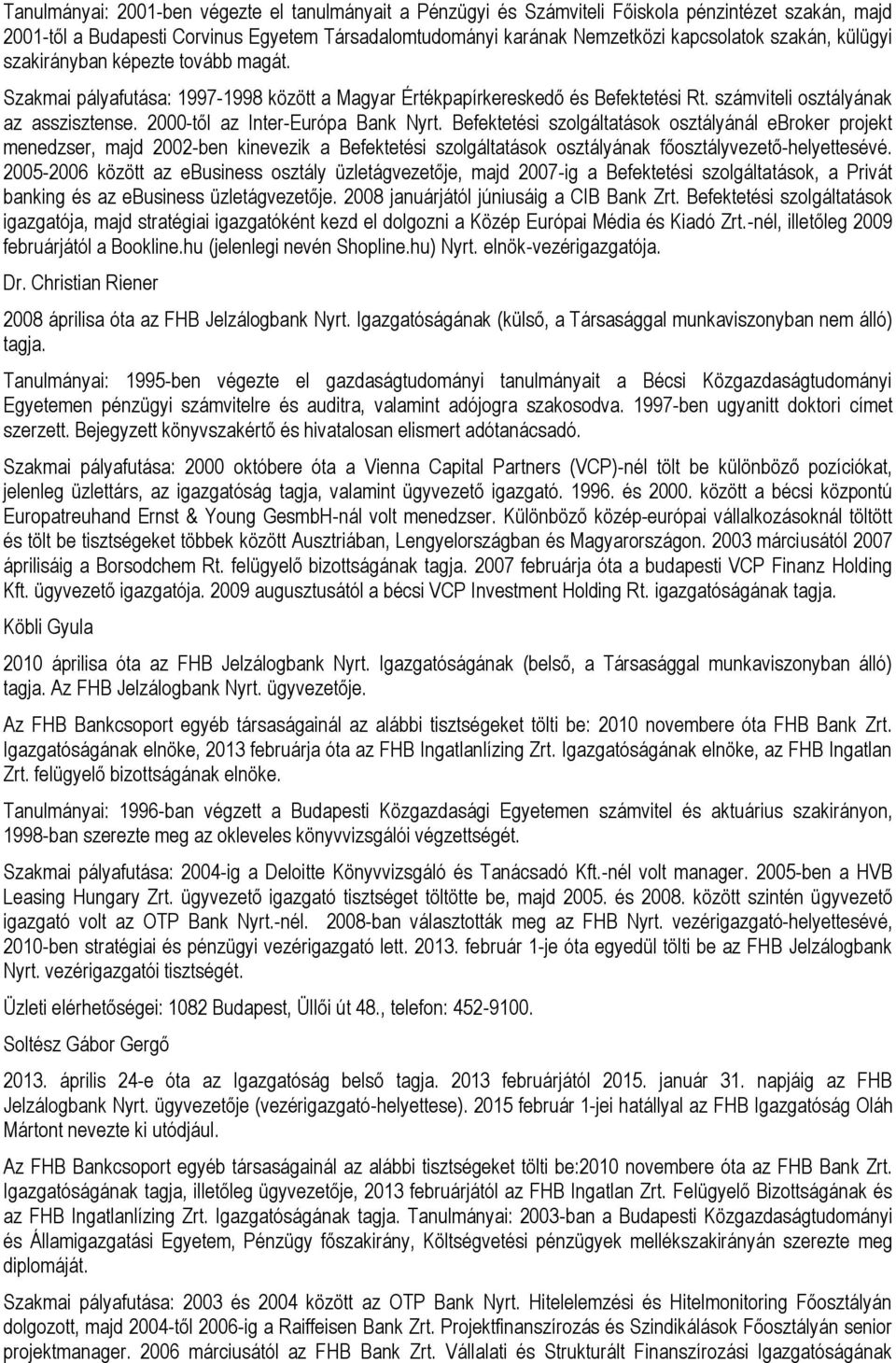 2000-től az Inter-Európa Bank Nyrt. Befektetési szolgáltatások osztályánál ebroker projekt menedzser, majd 2002-ben kinevezik a Befektetési szolgáltatások osztályának főosztályvezető-helyettesévé.