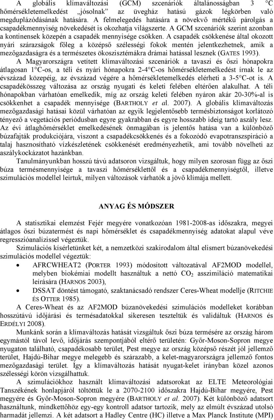 A csapadék csökkenése által okozott nyári szárazságok főleg a középső szélességi fokok mentén jelentkezhetnek, amik a mezőgazdaságra és a természetes ökoszisztémákra drámai hatással lesznek (GATES